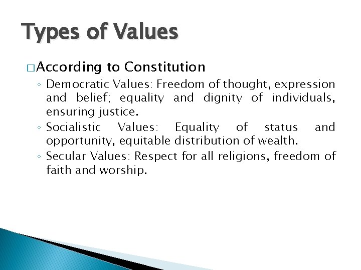 Types of Values � According to Constitution ◦ Democratic Values: Freedom of thought, expression