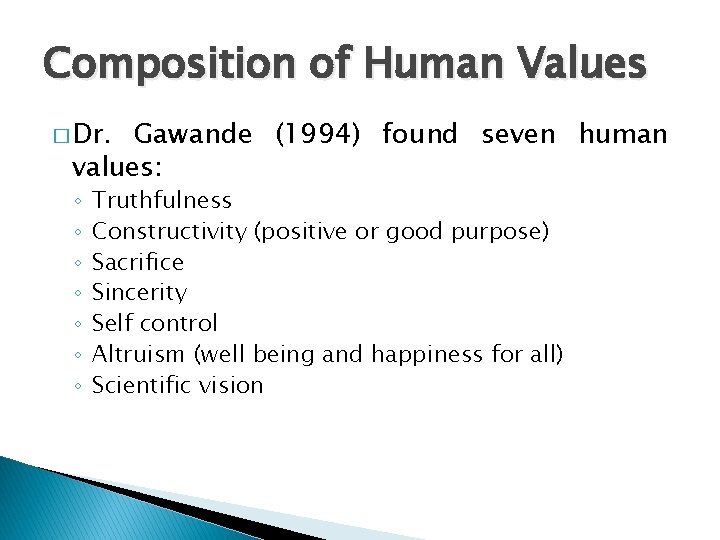 Composition of Human Values � Dr. Gawande (1994) found seven human values: ◦ ◦