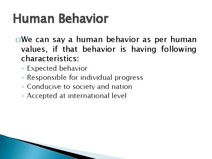 Human Behavior � We can say a human behavior as per human values, if