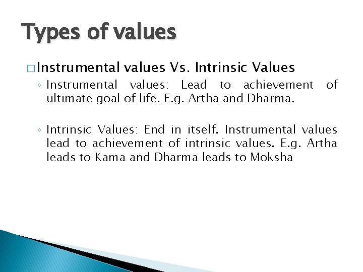 Types of values � Instrumental values Vs. Intrinsic Values ◦ Instrumental values: Lead to