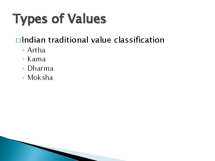 Types of Values � Indian ◦ ◦ traditional value classification Artha Kama Dharma Moksha