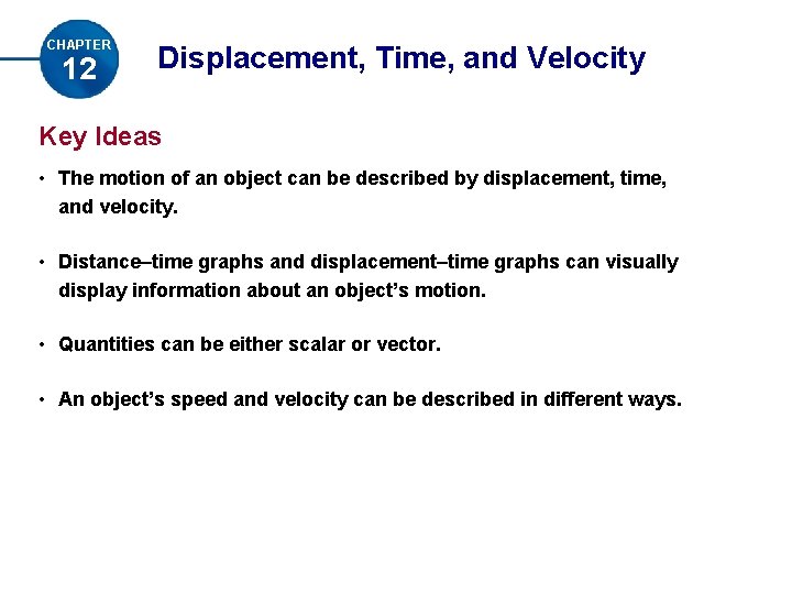 CHAPTER 12 Displacement, Time, and Velocity Key Ideas • The motion of an object