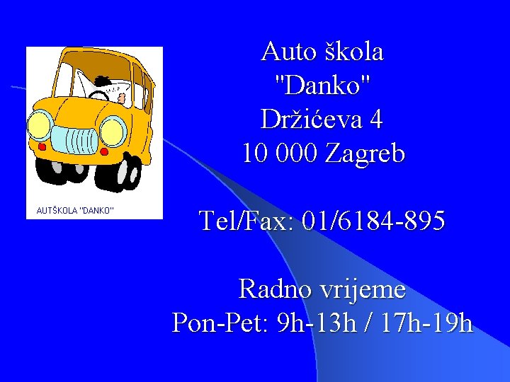 Auto škola ''Danko'' Držićeva 4 10 000 Zagreb Tel/Fax: 01/6184 -895 Radno vrijeme Pon-Pet: