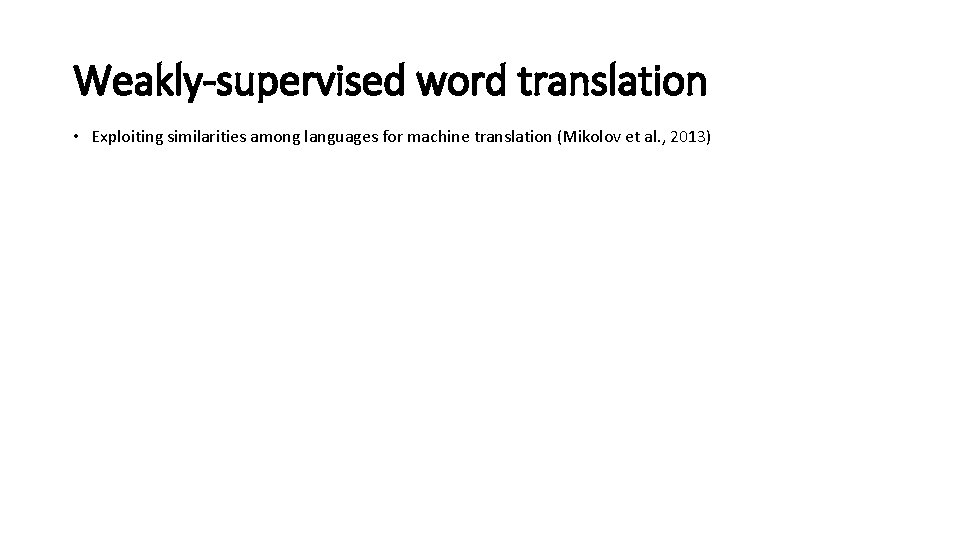 Weakly-supervised word translation • Exploiting similarities among languages for machine translation (Mikolov et al.