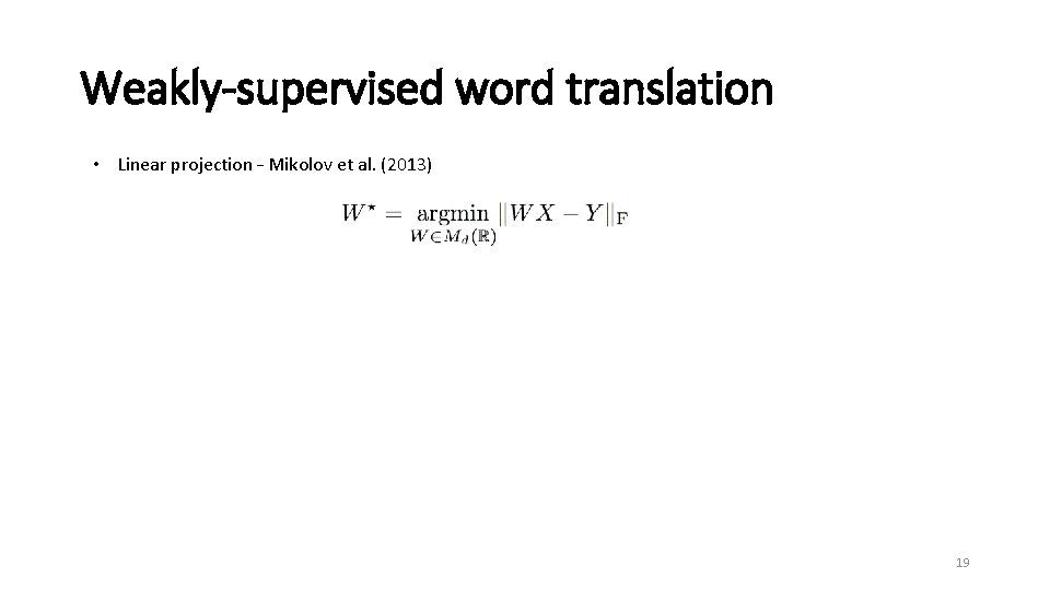 Weakly-supervised word translation • Linear projection – Mikolov et al. (2013) 19 