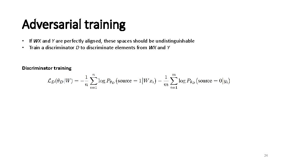 Adversarial training • If WX and Y are perfectly aligned, these spaces should be