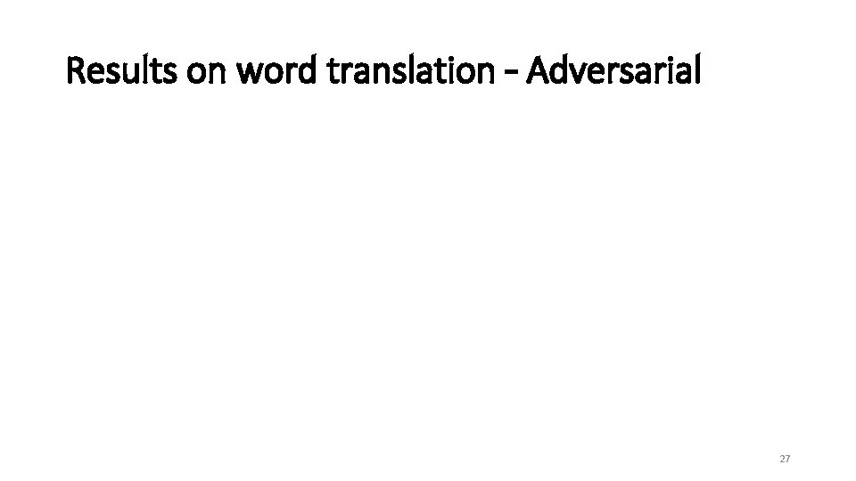 Results on word translation – Adversarial 27 