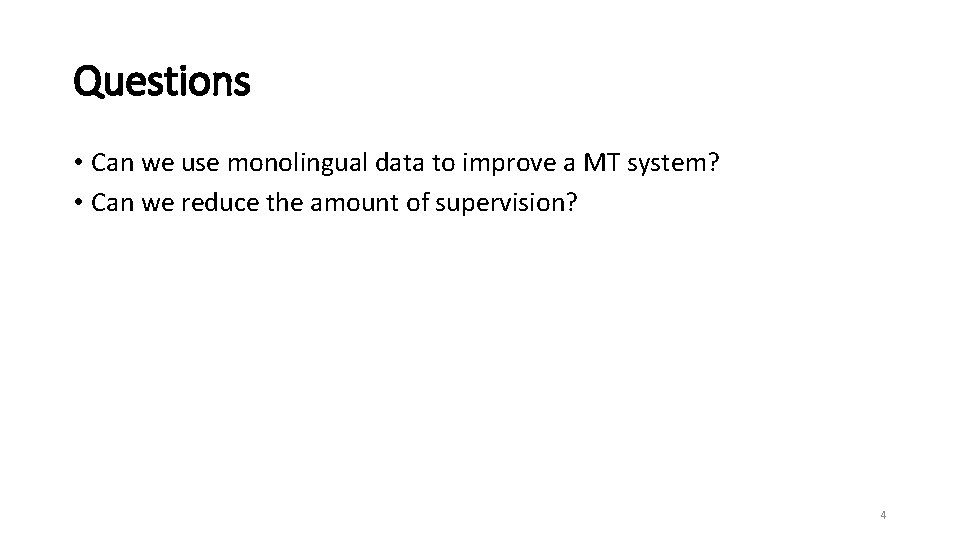 Questions • Can we use monolingual data to improve a MT system? • Can