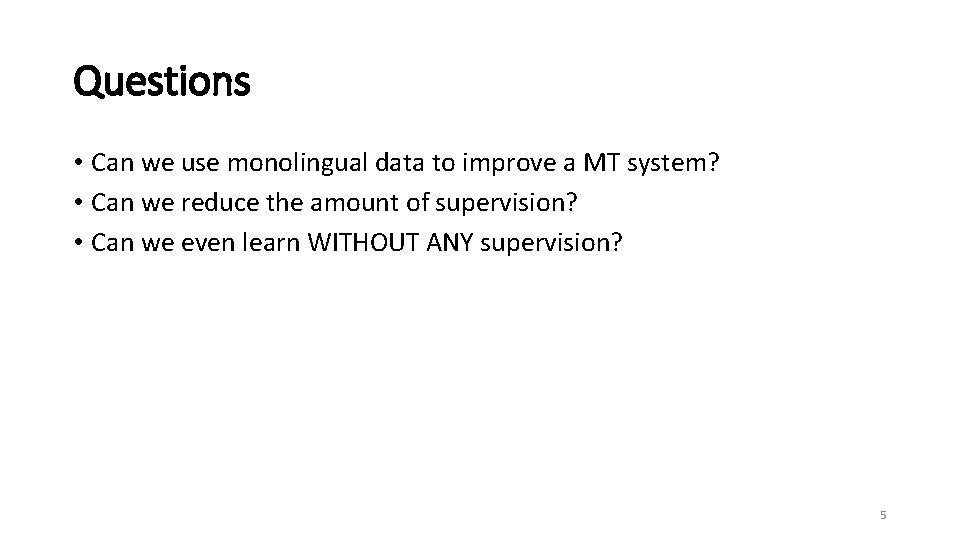 Questions • Can we use monolingual data to improve a MT system? • Can