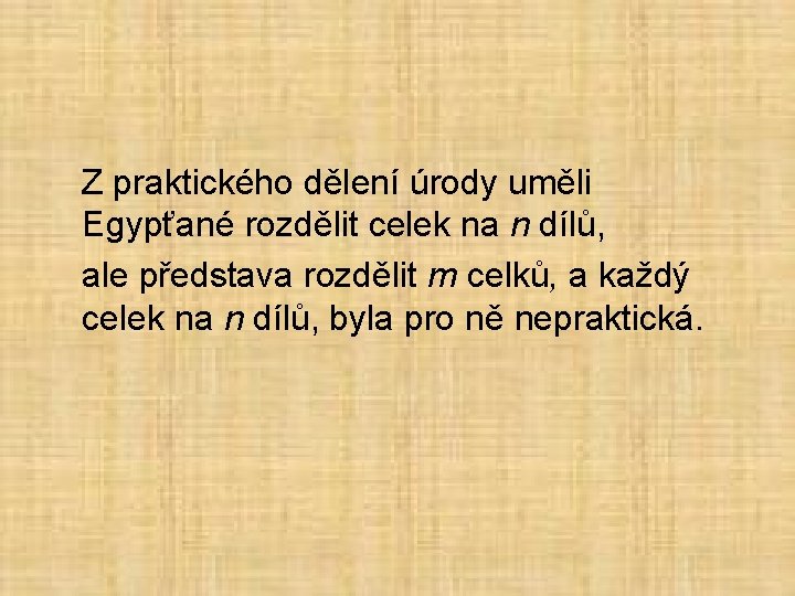  Z praktického dělení úrody uměli Egypťané rozdělit celek na n dílů, ale představa