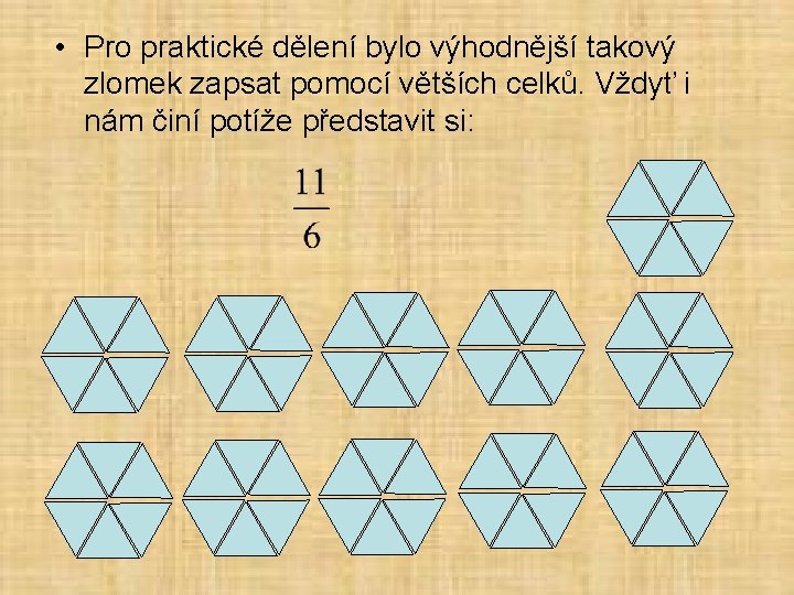  • Pro praktické dělení bylo výhodnější takový zlomek zapsat pomocí větších celků. Vždyť