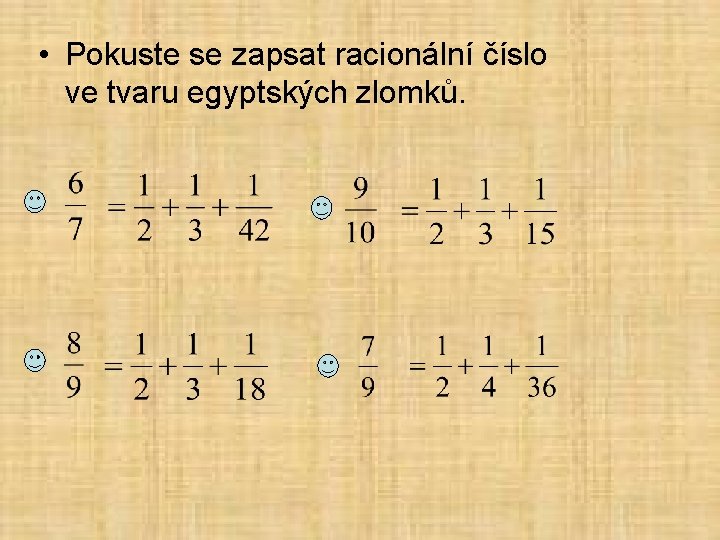  • Pokuste se zapsat racionální číslo ve tvaru egyptských zlomků. 