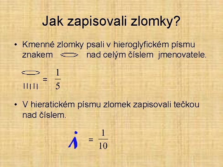 Jak zapisovali zlomky? • Kmenné zlomky psali v hieroglyfickém písmu znakem nad celým číslem