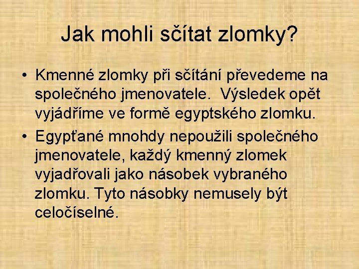 Jak mohli sčítat zlomky? • Kmenné zlomky při sčítání převedeme na společného jmenovatele. Výsledek