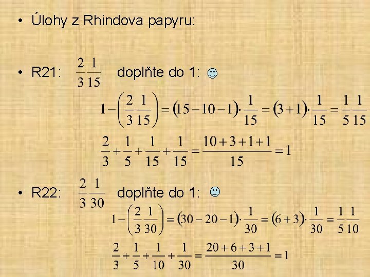  • Úlohy z Rhindova papyru: • R 21: doplňte do 1: • R