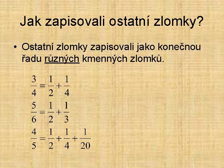 Jak zapisovali ostatní zlomky? • Ostatní zlomky zapisovali jako konečnou řadu různých kmenných zlomků.