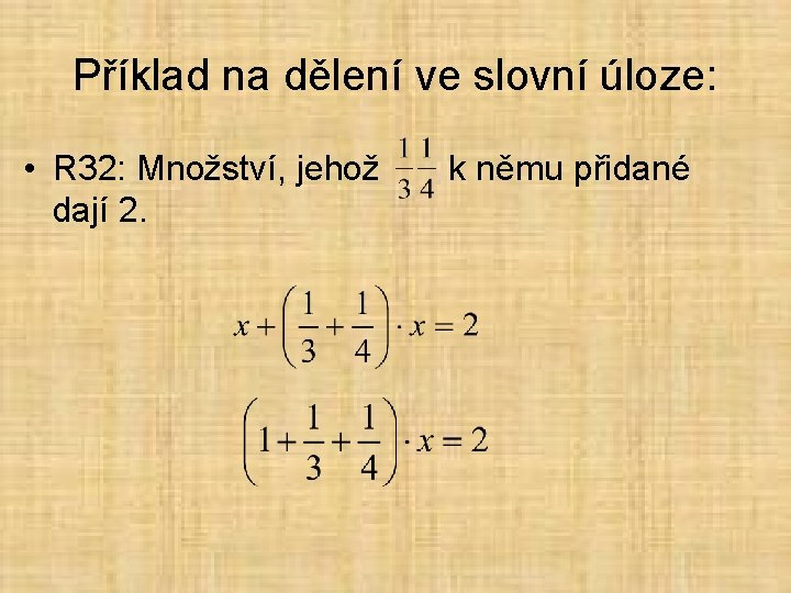 Příklad na dělení ve slovní úloze: • R 32: Množství, jehož k němu přidané