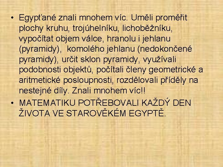  • Egypťané znali mnohem víc. Uměli proměřit plochy kruhu, trojúhelníku, lichoběžníku, vypočítat objem