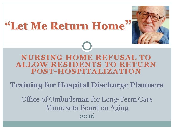 “Let Me Return Home” NURSING HOME REFUSAL TO ALLOW RESIDENTS TO RETURN POST-HOSPITALIZATION Training