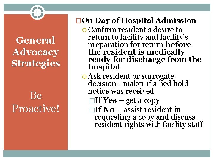 25 �On Day of Hospital Admission Confirm General Advocacy Strategies Be Proactive! resident’s desire