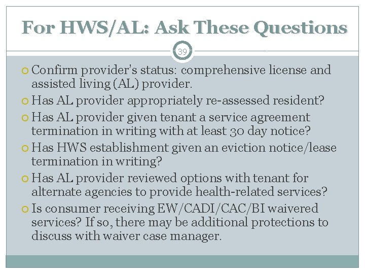For HWS/AL: Ask These Questions 39 Confirm provider’s status: comprehensive license and assisted living