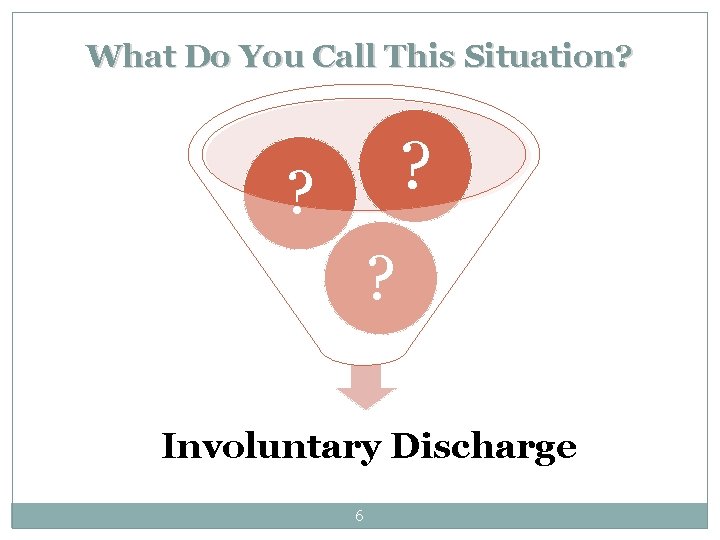 What Do You Call This Situation? ? Involuntary Discharge 6 