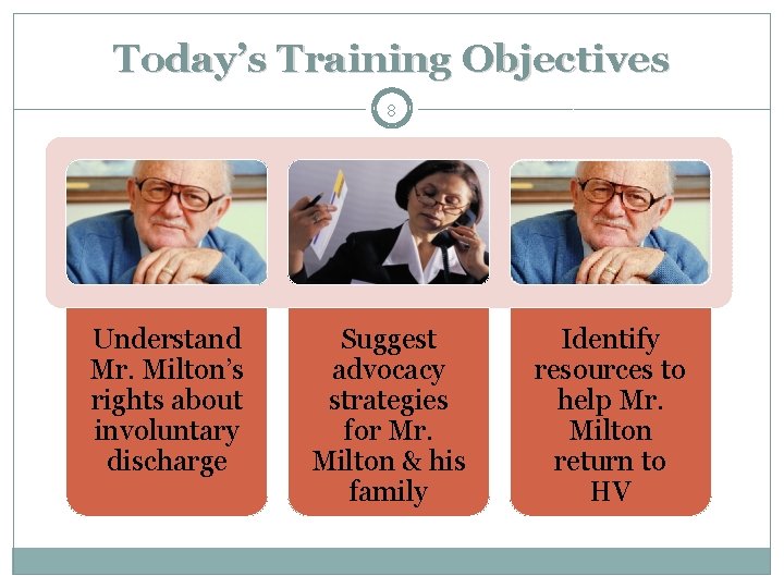 Today’s Training Objectives 8 Understand Mr. Milton’s rights about involuntary discharge Suggest advocacy strategies