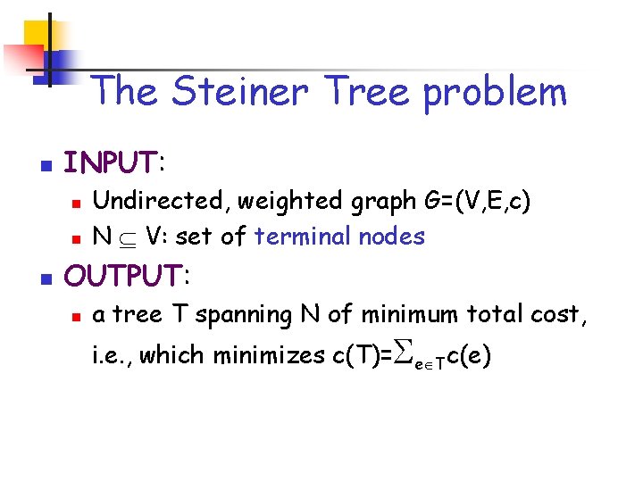 The Steiner Tree problem n INPUT: n n n Undirected, weighted graph G=(V, E,