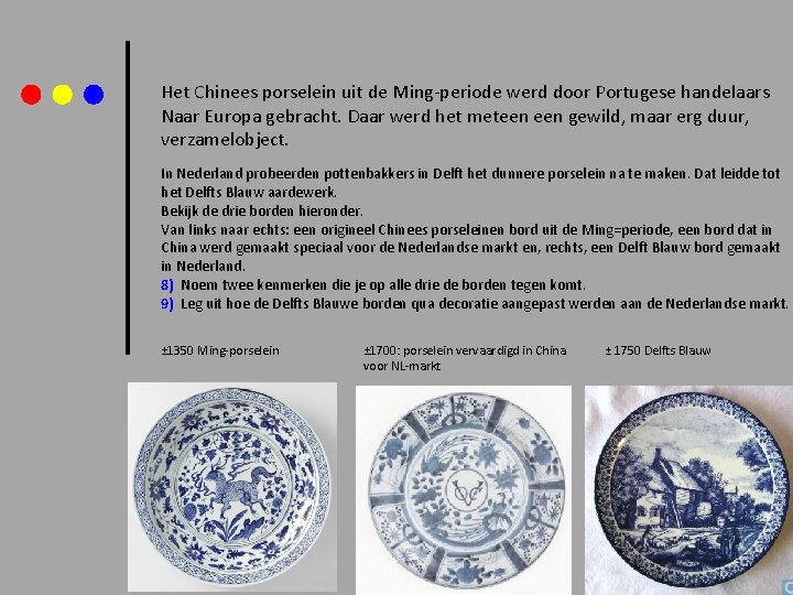 Het Chinees porselein uit de Ming-periode werd door Portugese handelaars Naar Europa gebracht. Daar