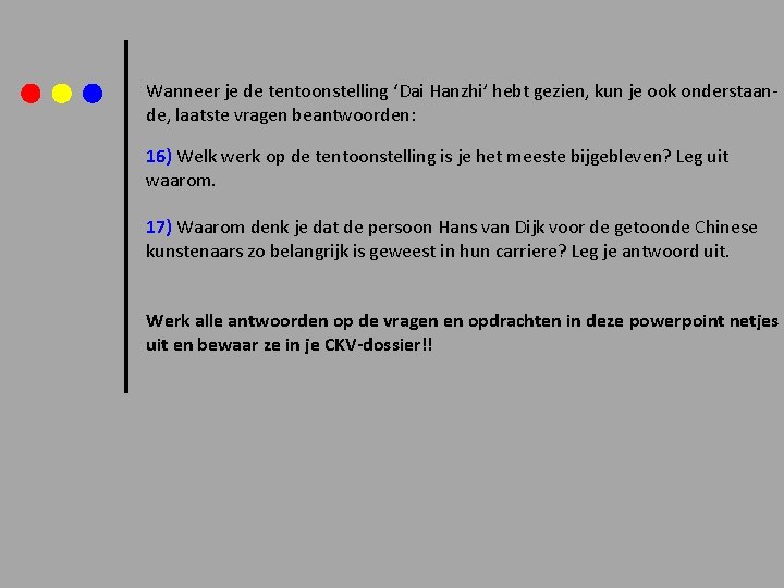 Wanneer je de tentoonstelling ‘Dai Hanzhi’ hebt gezien, kun je ook onderstaande, laatste vragen