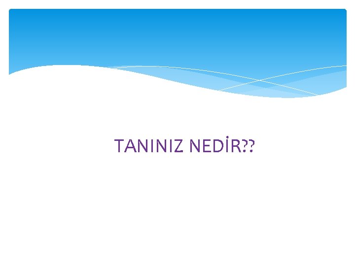 TANINIZ NEDİR? ? 