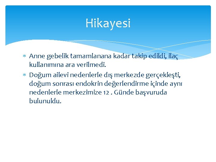 Hikayesi Anne gebelik tamamlanana kadar takip edildi, ilaç kullanımına ara verilmedi. Doğum ailevi nedenlerle