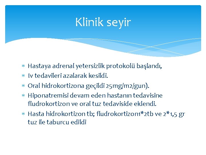 Klinik seyir Hastaya adrenal yetersizlik protokolü başlandı, Iv tedavileri azalarak kesildi. Oral hidrokortizona geçildi