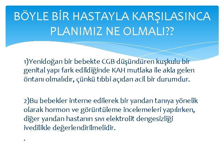 BÖYLE BİR HASTAYLA KARŞILASINCA PLANIMIZ NE OLMALI? ? 1)Yenidoğan bir bebekte CGB düşündüren kuşkulu BÖYLE BİR HASTAYLA KARŞILASINCA PLANIMIZ NE OLMALI? ? 1)Yenidoğan bir bebekte CGB düşündüren kuşkulu