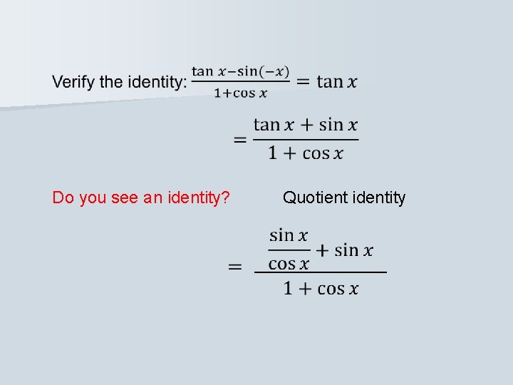  Do you see an identity? Quotient identity 