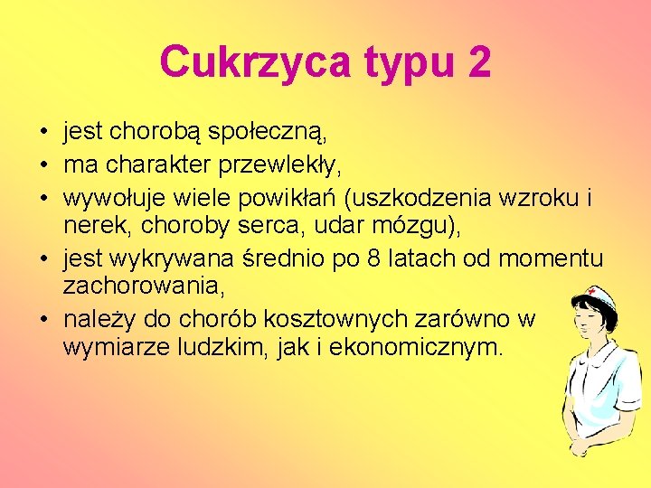 Cukrzyca typu 2 • jest chorobą społeczną, • ma charakter przewlekły, • wywołuje wiele