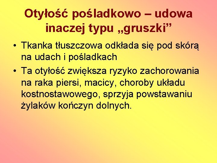 Otyłość pośladkowo – udowa inaczej typu „gruszki” • Tkanka tłuszczowa odkłada się pod skórą