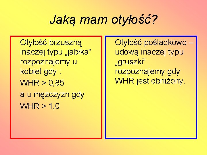 Jaką mam otyłość? Otyłość brzuszną inaczej typu „jabłka” rozpoznajemy u kobiet gdy : WHR
