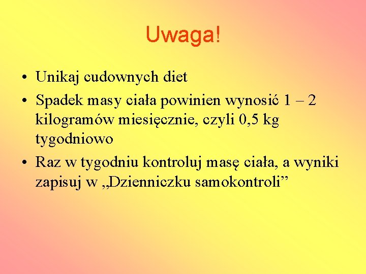 Uwaga! • Unikaj cudownych diet • Spadek masy ciała powinien wynosić 1 – 2
