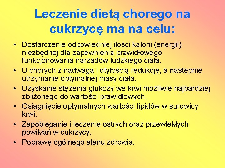 Leczenie dietą chorego na cukrzycę ma na celu: • Dostarczenie odpowiedniej ilości kalorii (energii)