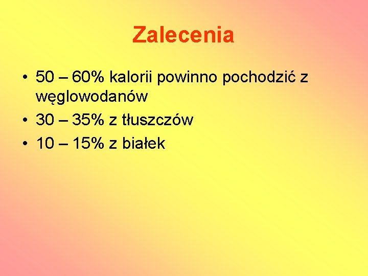 Zalecenia • 50 – 60% kalorii powinno pochodzić z węglowodanów • 30 – 35%