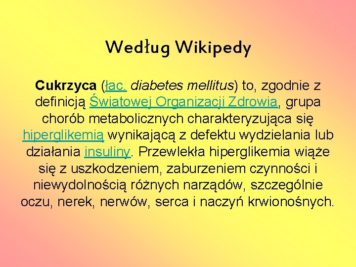 Według Wikipedy Cukrzyca (łac. diabetes mellitus) to, zgodnie z definicją Światowej Organizacji Zdrowia, grupa
