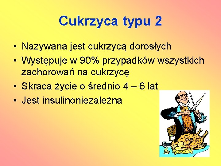 Cukrzyca typu 2 • Nazywana jest cukrzycą dorosłych • Występuje w 90% przypadków wszystkich