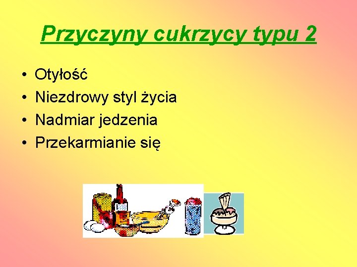 Przyczyny cukrzycy typu 2 • • Otyłość Niezdrowy styl życia Nadmiar jedzenia Przekarmianie się