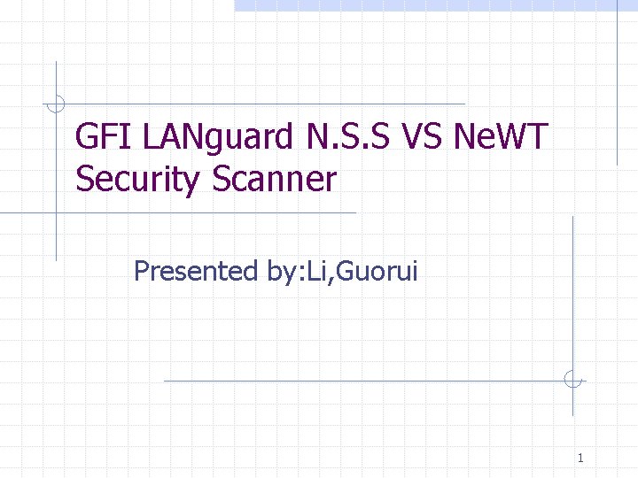 GFI LANguard N. S. S VS Ne. WT Security Scanner Presented by: Li, Guorui