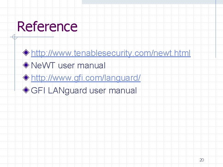 Reference http: //www. tenablesecurity. com/newt. html Ne. WT user manual http: //www. gfi. com/languard/