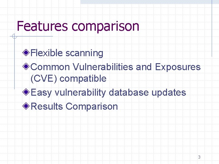 Features comparison Flexible scanning Common Vulnerabilities and Exposures (CVE) compatible Easy vulnerability database updates