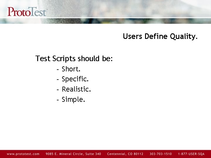 Users Define Quality. Test Scripts should be: - Short. Specific. Realistic. Simple. 