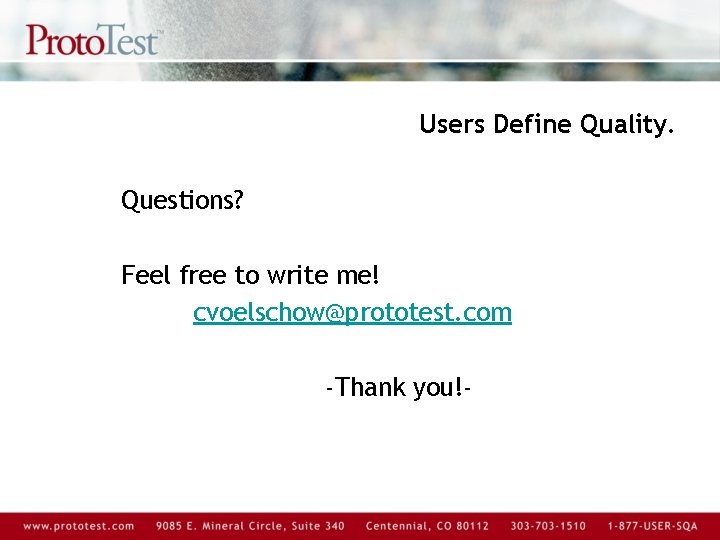 Users Define Quality. Questions? Feel free to write me! cvoelschow@prototest. com -Thank you!- 