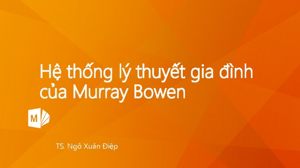 Hệ thống lý thuyết gia đình của Murray Bowen TS. Ngô Xuân Điệp 